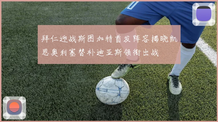 拜仁迎战斯图加特首发阵容揭晓凯恩奥利塞替补迪亚斯领衔出战